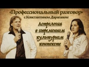 «Профессиональный разговор» с Константином Дараганом - Астрология в современном культурном контексте