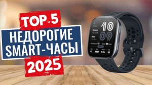 ТОП-5: Лучшие бюджетные smart-часы 2025