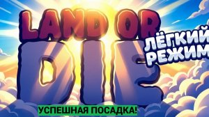 МЫ С ДРУГОМ СДЕЛАЛИ УСПЕШНУЮ ПОСАДКУ! Land or Die