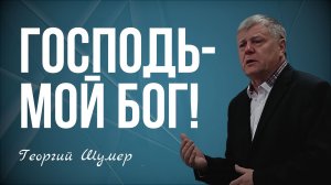 Пусть Господь будет моим Богом | Георгий Шумер | Проповедь