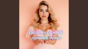 Сегодня самый лучший день!