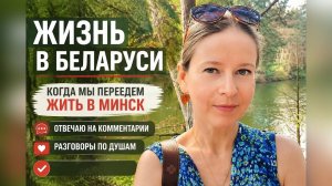 Жизнь в Беларуси. Отвечаю на комментарии. Когда мы переедем жить в Минск. Разговоры по душам.