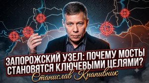🔥Станислав Крапивник | Запорожский хаб: почему мосты становятся ключевыми целями