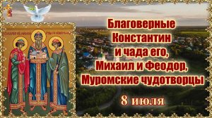 Благоверные Константин и чада его, Михаил и Феодор, Муромские чудотворцы. 8 июля.