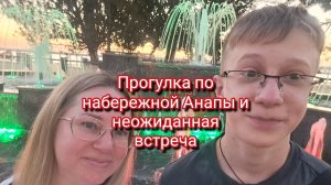 Прогулка по набережной Анапы и неожиданная встреча