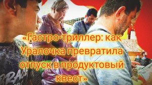 03-07-2026«Гастро-триллер: как Уралочка превратила отпуск в продуктовый квест»