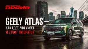 Geely Atlas — как едет, что умеет и стоит ли брать?