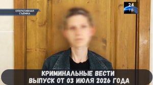 Криминальные новости выпуск от 03 июля 2026 года