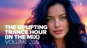 THE UPLIFTING TRANCE HOUR IN THE MIX VOL. 265 [FULL SET]