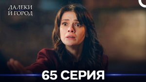 Далекий город 65 Серия (Русский Дубляж)