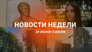 Итоги Новости Уфы и Башкирии | Главное за неделю с 29 июня по 3 июля