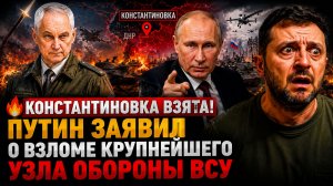 🔥 КОНСТАНТИНОВКА ВЗЯТА! ПУТИН ЗАЯВИЛ О ВЗЛОМЕ КРУПНЕЙШЕГО УЗЛА ОБОРОНЫ ВСУ НА СВО