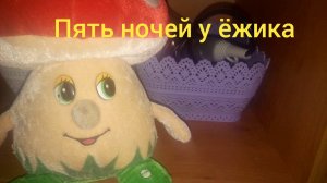 5 ночей у грибочка и ёжика