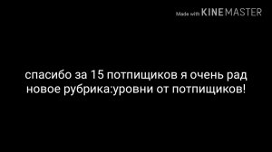 Спасибо за 15 потпищиков! Новая рубрика уровни от ПОТПИЩИКОВ И МОЙ УРОВЕНЬ С БОССОМ!