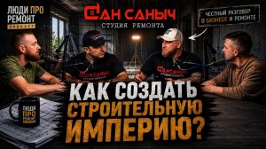 Люди ПРО ремонт #3 | Как создать строительную империю? | Сан Саныч