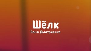 Ваня Дмитриенко - Шёлк // #Текст