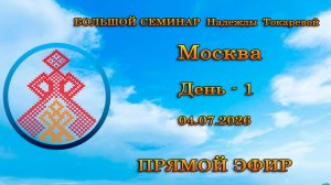Большой семинар. Токарева Н.П. Москва. День - 1. 04.07.2026