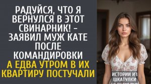 Истории из жизни Радуйся, что я вернулся в этот свинарник! - заявил муж Кате после командировки…