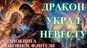 ЛЮБОВНОЕ ФЭНТЕЗИ: ДРАКОН УКРАЛ НЕВЕСТУ СЛУШАТЬ АУДИОКНИГА