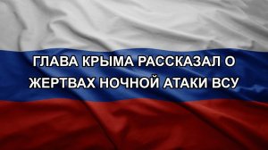 Глава Крыма рассказал о жертвах ночной атаки ВСУ