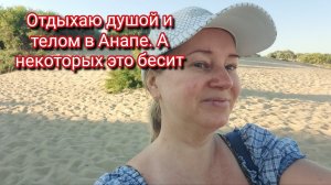 Отдыхаю душой и телом в Анапе. А некоторых это бесит