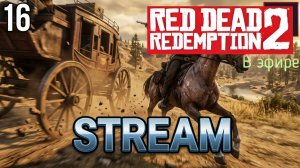 Red Dead Redemption 2, прохождение, стрим 18!