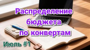 РАСПРЕДЕЛЕНИЕ БЮДЖЕТА ПО КОНВЕРТАМ 💰 ИЮЛЬ #1🌷