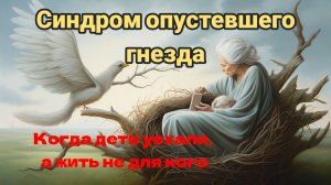Синдром опустевшего гнезда: когда дети уехали, а жить не для кого