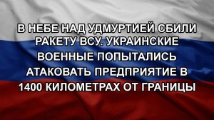 В небе над Удмуртией сбили ракету ВСУ. Украинские военные попытались атаковать предприятие в 1400