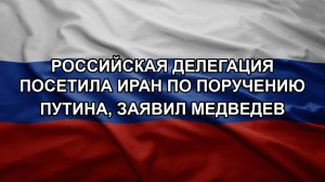Российская делегация посетила Иран по поручению Путина, заявил Медведев
