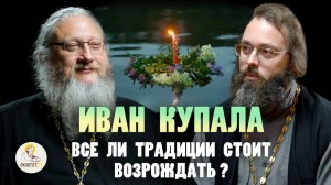 ИВАН КУПАЛА. Все ли традиции стоит возрождать? // Иером. Нектарий (Соколов), свящ. Валерий Духанин
