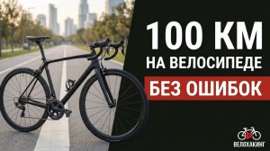 100 км на велосипеде — как подготовиться и проехать без ошибок