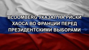 Bloomberg указал на риски хаоса во Франции перед президентскими выборами