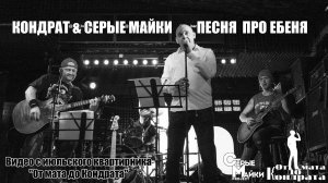 ПЕСНЯ  ПРО ЕБЕНЯ - КОНДРАТ & СЕРЫЕ МАЙКИ