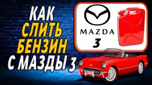 Как слить бензин с мазды 3