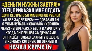 Папа сказал Ты обязана платить за сестру  Наутро он нашёл только коробку на пороге!