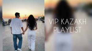 VIP KAZAKH PLAYLIST|ВАЙБОВЫЕ ПЕСНИ|