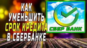 Как уменьшить срок кредита в сбербанке