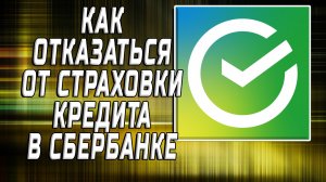 Как отказаться от страховки кредита в сбербанке