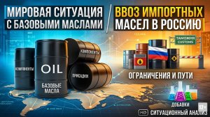 СИТУАЦИЯ С БАЗОВЫМИ МАСЛАМИ И КОМПОНЕНТАМИ В МИРЕ. ВВОЗ ИМПОРТНЫХ МАСЕЛ В РОССИЮ #anton_mygt