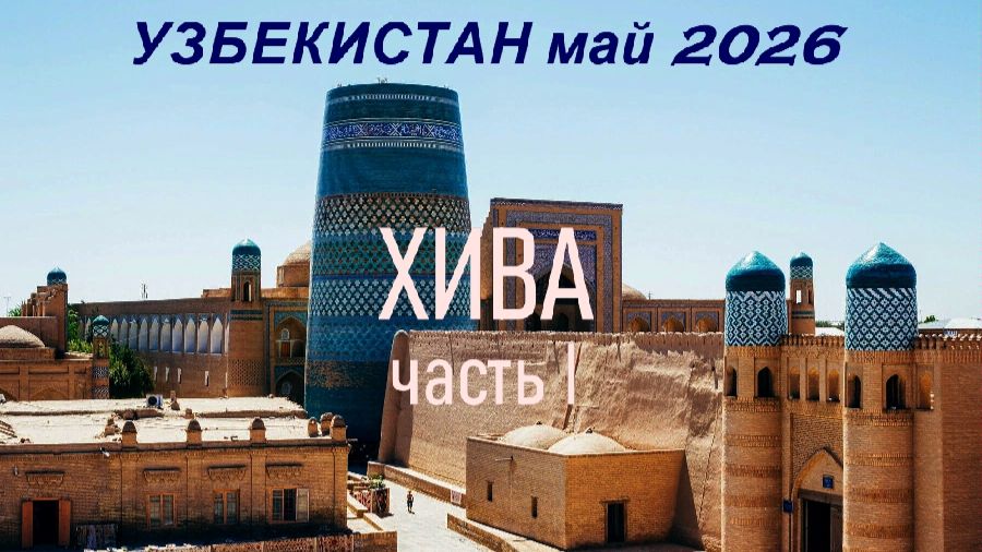 Узбекистан май 2026. Хива. Часть 1.