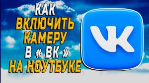 Как включить камеру в вк на ноутбуке