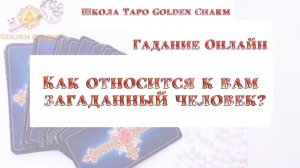 Как относится к вам загаданный человек? ОНЛАЙН ГАДАНИЕ/ Школа Таро Golden Charm