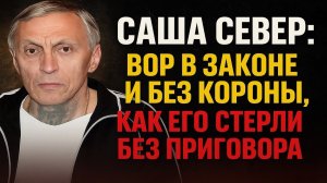 Саша Север: Как вор в законе исчез из системы — без приговора, без следа, без права на слово.