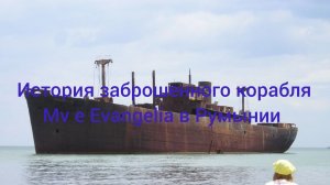 история заброшенного корабля mv e Evangelia в Румынии