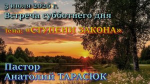03.07.2026. Пастор Анатолий Дмитриевич Тарасюк. Тема проповеди: “Ступени Закона”
