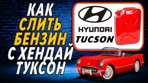 Как слить бензин с хендай туксон