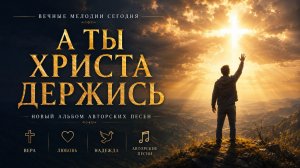 А ТЫ ХРИСТА ДЕРЖИСЬ | Новый альбом авторских песен #новаяхристианскаяпесня #песнипоклонения