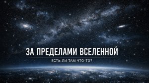 ЧТО НАХОДИТСЯ ЗА ПРЕДЕЛАМИ ВСЕЛЕННОЙ? Реальный ответ науки