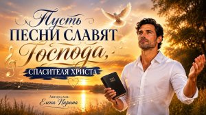 🎶НОВАЯ ПЕСНЯ!🎶Пусть песни славят Господа Спасителя Христа!🎶Автор слов: Елена Парипа✍️